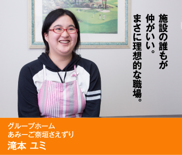 施設の誰もが仲がいい。まさに理想的な職場。　グループホーム あみーご奈垣さえずり 滝本 ユミ